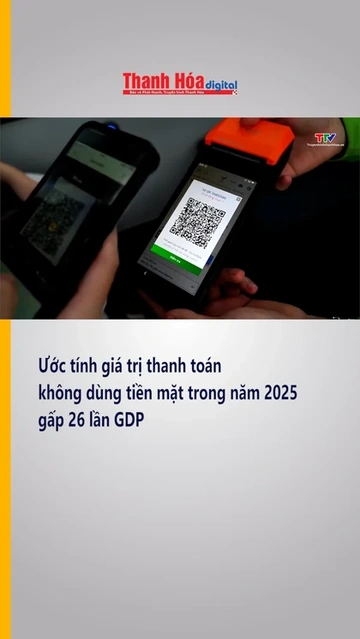 Ước tính giá trị thanh toán không dùng tiền mặt trong năm 2025 gấp 26 lần GDP