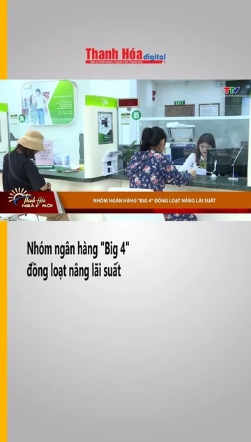 Nhóm ngân hàng "Big 4" đồng loạt nâng lãi suất