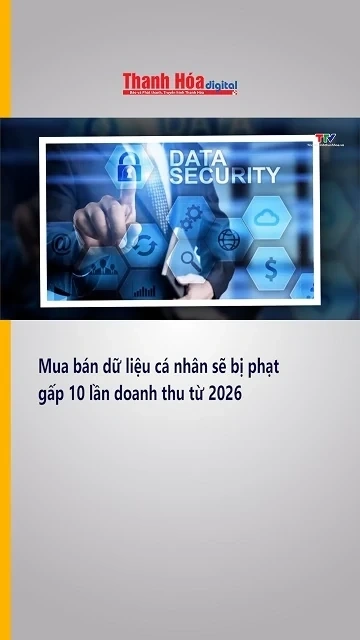 Mua bán dữ liệu cá nhân sẽ bị phạt gấp 10 lần doanh thu từ 2026