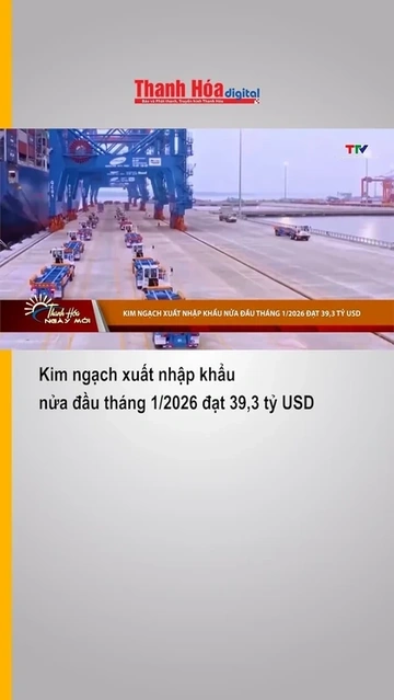 Kim ngạch xuất nhập khẩu nửa đầu tháng 1/2026 đạt 39,3 tỷ USD