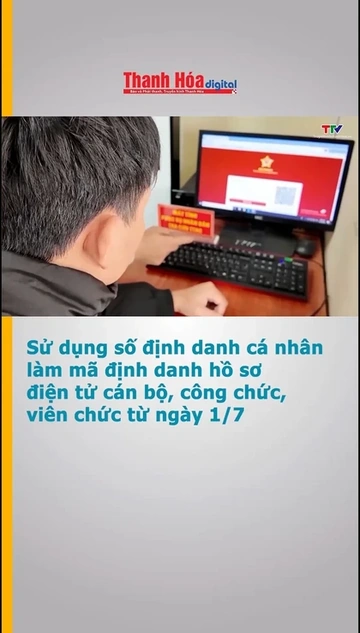 Sử dụng số định danh cá nhân làm mã định danh hồ sơ điện tử cán bộ, công chức, viên chức từ ngày 1/7