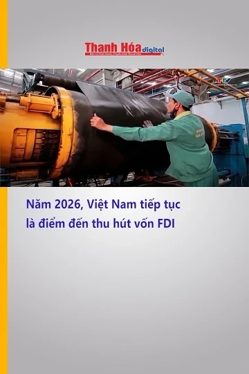 Năm 2026, Việt Nam tiếp tục là điểm đến thu hút vốn FDI