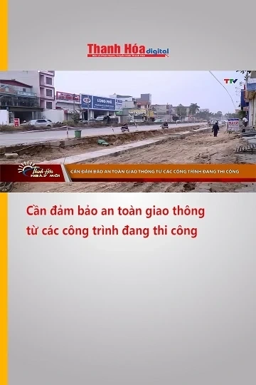 Cần đảm bảo an toàn giao thông từ các công trình đang thi công
