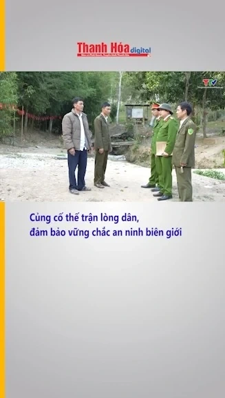 Củng cố thế trận lòng dân, đảm bảo vững chắc an ninh biên giới