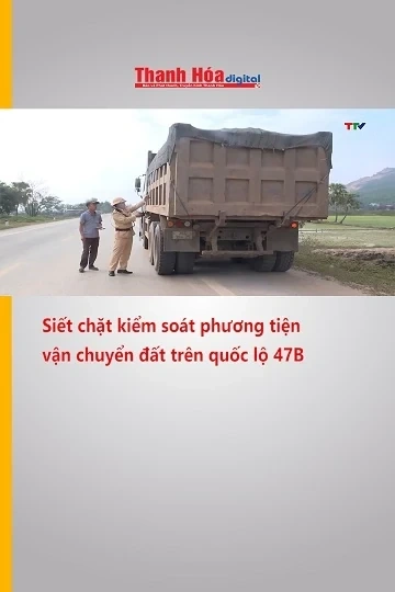 Siết chặt kiểm soát phương tiện vận chuyển đất trên quốc lộ 47B