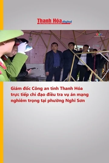 Giám đốc Công an tỉnh Thanh Hóa trực tiếp chỉ đạo điều tra vụ án mạng nghiêm trọng tại phường Nghi S