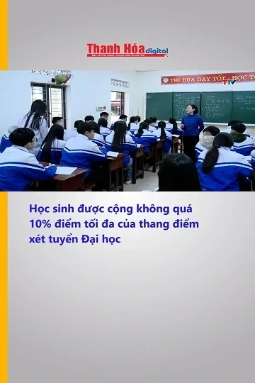 Học sinh được cộng không quá 10% điểm tối đa của thang điểm xét tuyển Đại học