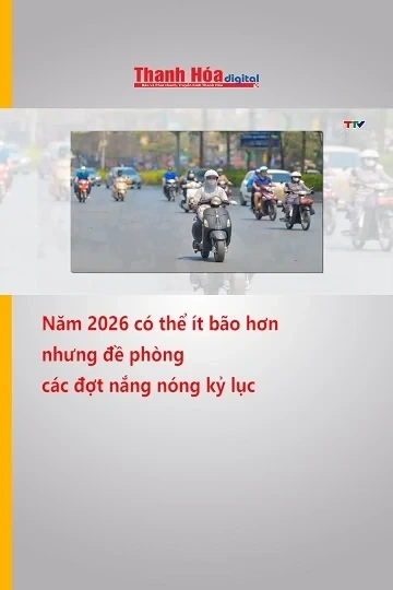 Năm 2026 có thể ít bão hơn nhưng đề phòng các đợt nắng nóng kỷ lục
