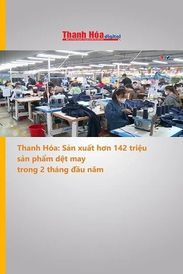 Thanh Hóa: Sản xuất hơn 142 triệu sản phẩm dệt may trong 2 tháng đầu năm