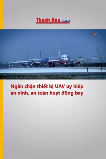 Ngăn chặn thiết bị UAV uy hiếp an ninh, an toàn hoạt động bay