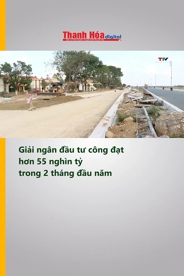 Giải ngân đầu tư công đạt hơn 55 nghìn tỷ trong 2 tháng đầu năm