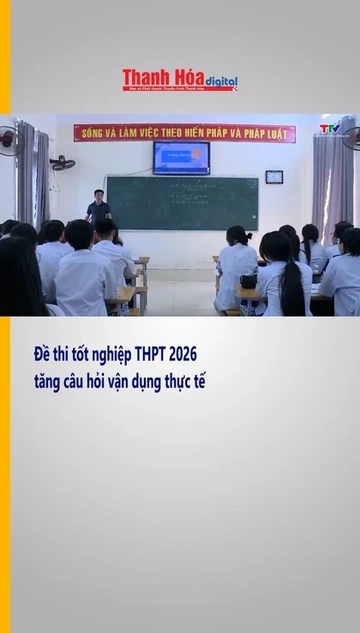 Đề thi tốt nghiệp THPT 2026 tăng câu hỏi vận dụng thực tế