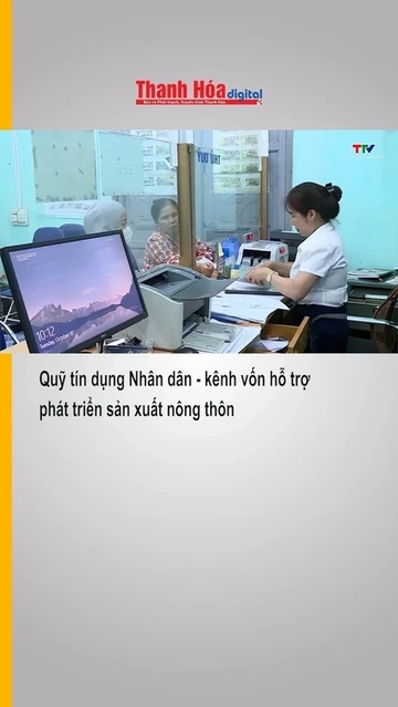 Quỹ tín dụng Nhân dân - kênh vốn hỗ trợ phát triển sản xuất nông thôn
