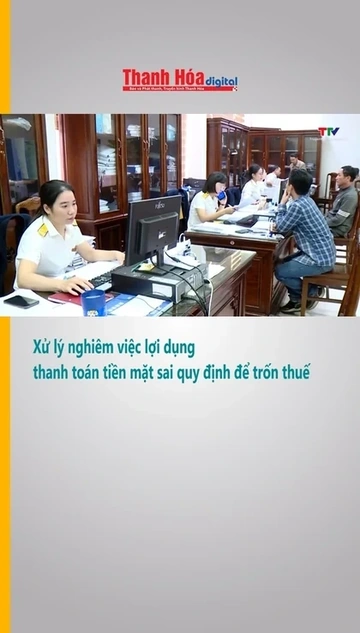 Xử lý nghiêm việc lợi dụng thanh toán tiền mặt sai quy định để trốn thuế