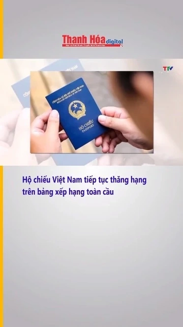 Hộ chiếu Việt Nam tiếp tục thăng hạng trên bảng xếp hạng toàn cầu