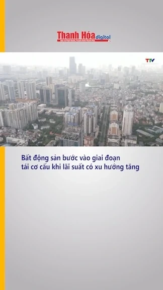 Bất động sản bước vào giai đoạn tái cơ cấu khi lãi suất có xu hướng tăng