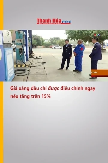 Giá xăng dầu chỉ được điều chỉnh ngay nếu tăng trên 15%
