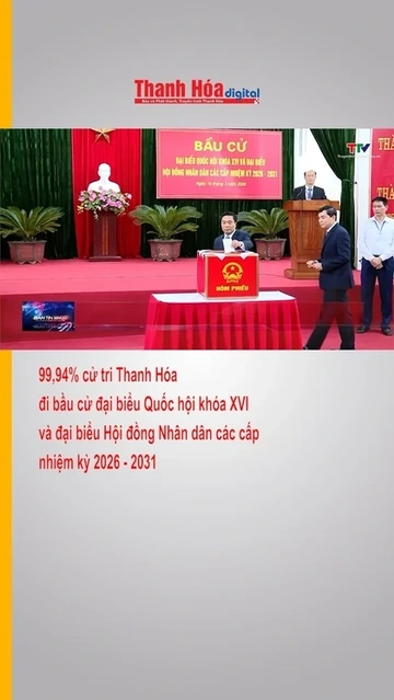 99,94% cử tri Thanh Hóa đi bầu cử đại biểu Quốc hội khóa XVI và đại biểu Hội đồng Nhân dân các cấp n