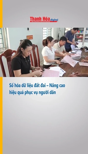 Số hóa dữ liệu đất đai – Nâng cao hiệu quả phục vụ người dân