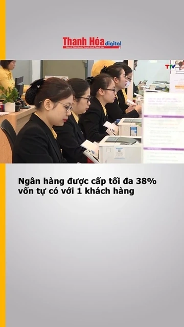 Ngân hàng được cấp tối đa 38% vốn tự có với 1 khách hàng