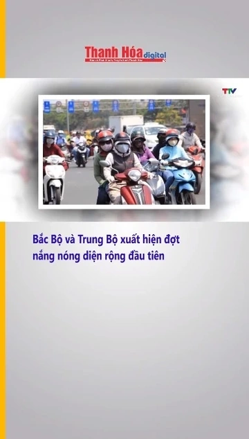 Bắc Bộ và Trung Bộ xuất hiện đợt nắng nóng diện rộng đầu tiên
