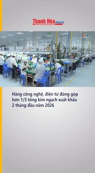 Hàng công nghệ, điện tử đóng góp hơn 1/3 tổng kim ngạch xuất khẩu 2 tháng đầu năm 2026