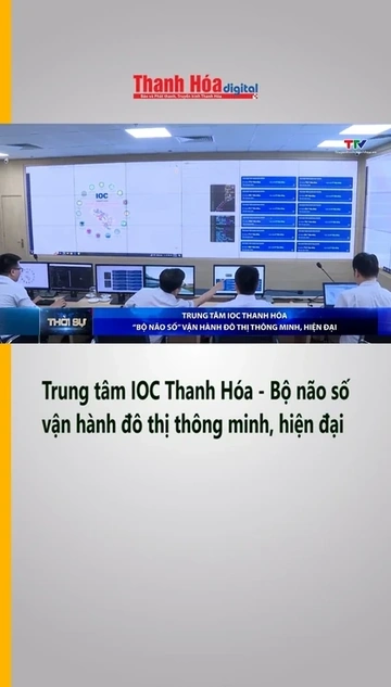 Trung tâm IOC Thanh Hóa - Bộ não số vận hành đô thị thông minh, hiện đại