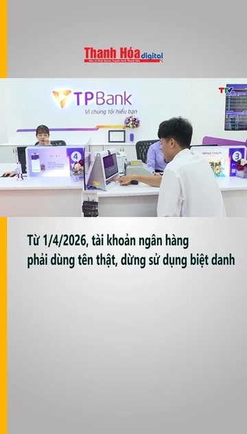 Từ 1/4/2026, tài khoản ngân hàng phải dùng tên thật, dừng sử dụng biệt danh