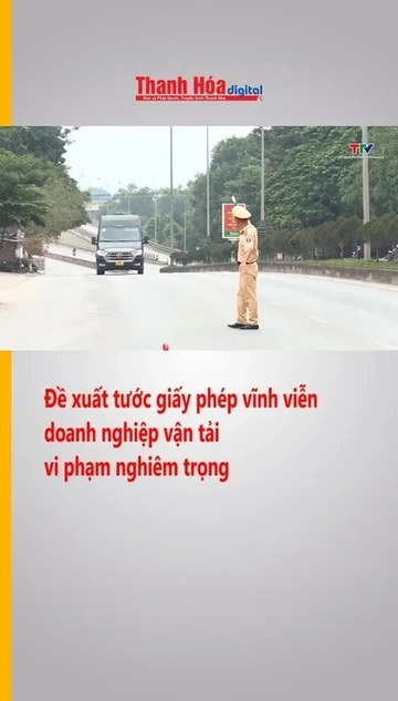Đề xuất tước giấy phép vĩnh viễn doanh nghiệp vận tải vi phạm nghiêm trọng