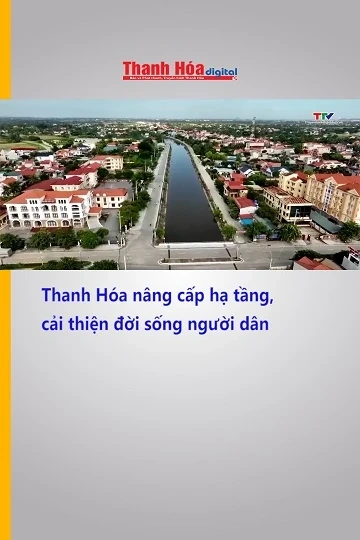 Thanh Hóa nâng cấp hạ tầng, cải thiện đời sống người dân