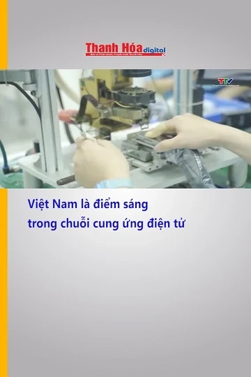 Việt Nam là điểm sáng trong chuỗi cung ứng điện tử
