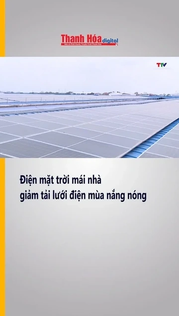 Điện mặt trời mái nhà giảm tải lưới điện mùa nắng nóng