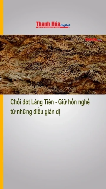 Chổi đót Làng Tiên - Giữ hồn nghề từ những điều giản dị