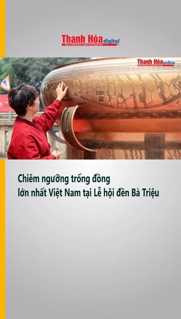 Chiêm ngưỡng trống đồng lớn nhất Việt Nam tại Lễ hội đền Bà Triệu