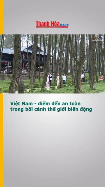 Việt Nam - điểm đến an toàn trong bối cảnh thế giới biến động