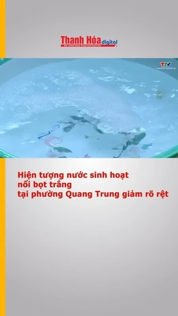 Hiện tượng nước sinh hoạt nổi bọt trắng tại phường Quang Trung giảm rõ rệt