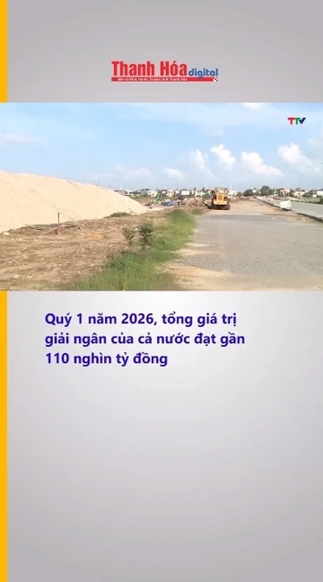 Quý 1 năm 2026, tổng giá trị giải ngân của cả nước đạt gần 110 nghìn tỷ đồng