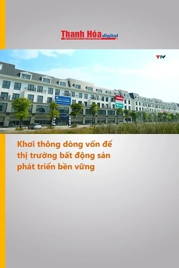 Khơi thông dòng vốn để thị trường bất động sản phát triển bền vững