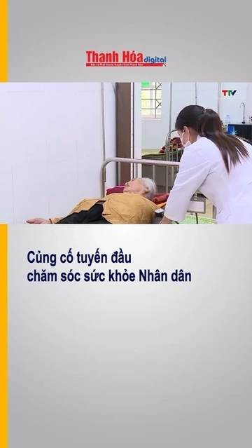 Củng cố tuyến đầu chăm sóc sức khỏe nhân dân