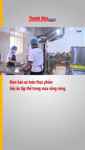 Đảm bảo an toàn thực phẩm bếp ăn tập thể trong mùa nắng nóng