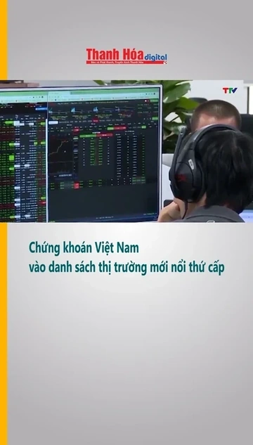 Chứng khoán Việt Nam vào danh sách thị trường mới nổi thứ cấp