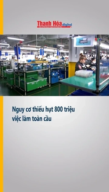 Nguy cơ thiếu hụt 800 triệu việc làm toàn cầu