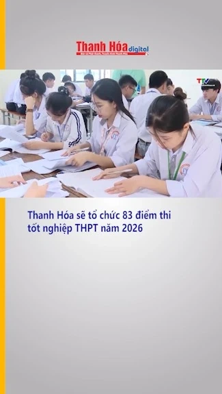 Thanh Hóa sẽ tổ chức 83 điểm thi tốt nghiệp THPT năm 2026