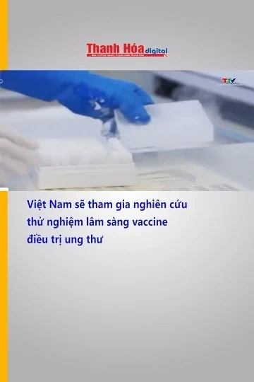 Việt Nam sẽ tham gia nghiên cứu thử nghiệm lâm sàng vaccine điều trị ung thư