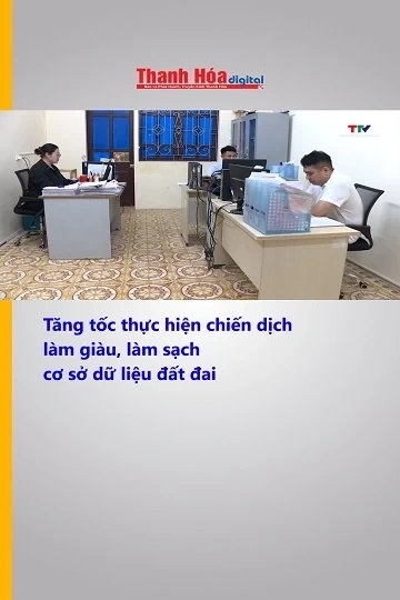 Tăng tốc thực hiện chiến dịch làm giàu, làm sạch cơ sở dữ liệu đất đai