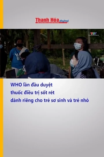 WHO lần đầu duyệt thuốc điều trị sốt rét dành riêng cho trẻ sơ sinh và trẻ nhỏ