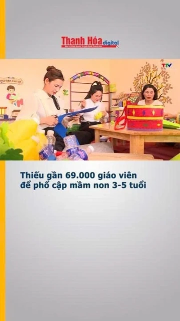 Thiếu gần 69.000 giáo viên để phổ cập mầm non 3-5 tuổi