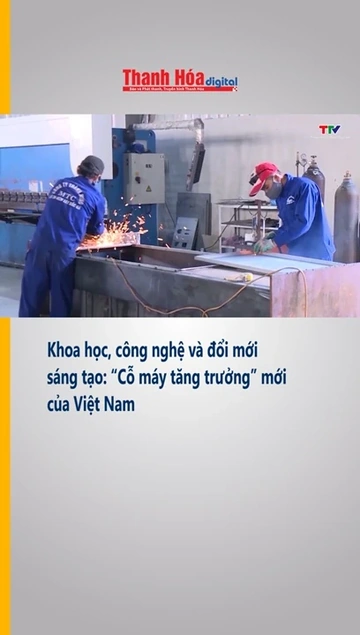 Khoa học, công nghệ và đổi mới sáng tạo: “Cỗ máy tăng trưởng” mới của Việt Nam