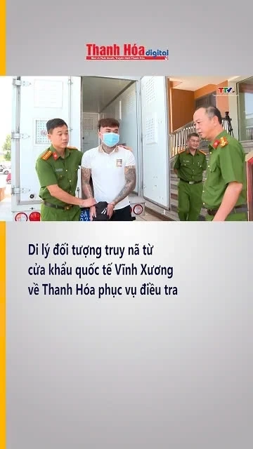 Di lý đối tượng truy nã từ cửa khẩu quốc tế Vĩnh Xương về Thanh Hóa phục vụ điều tra