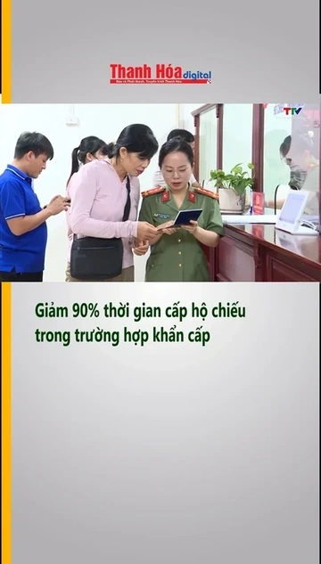 Giảm 90% thời gian cấp hộ chiếu trong trường hợp khẩn cấp